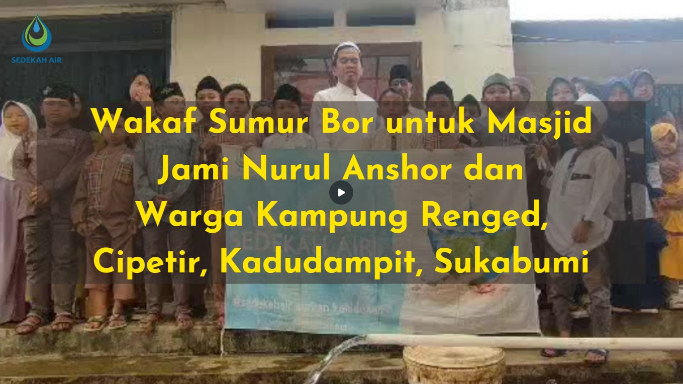 Wakaf Sumur Bor untuk Masjid Jami Nurul Anshor dan Warga Kampung Renged, Cipetir, Kadudampit, Sukabumi