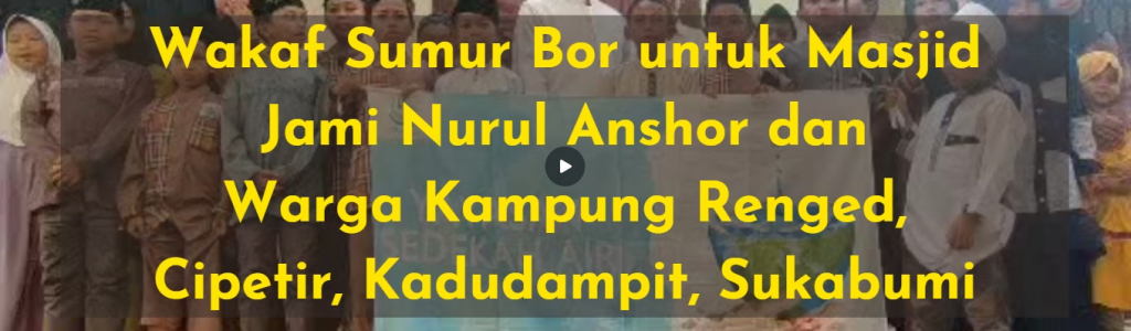 Wakaf Sumur Bor untuk Masjid Jami Nurul Anshor dan Warga Kampung Renged, Cipetir, Kadudampit, Sukabumi